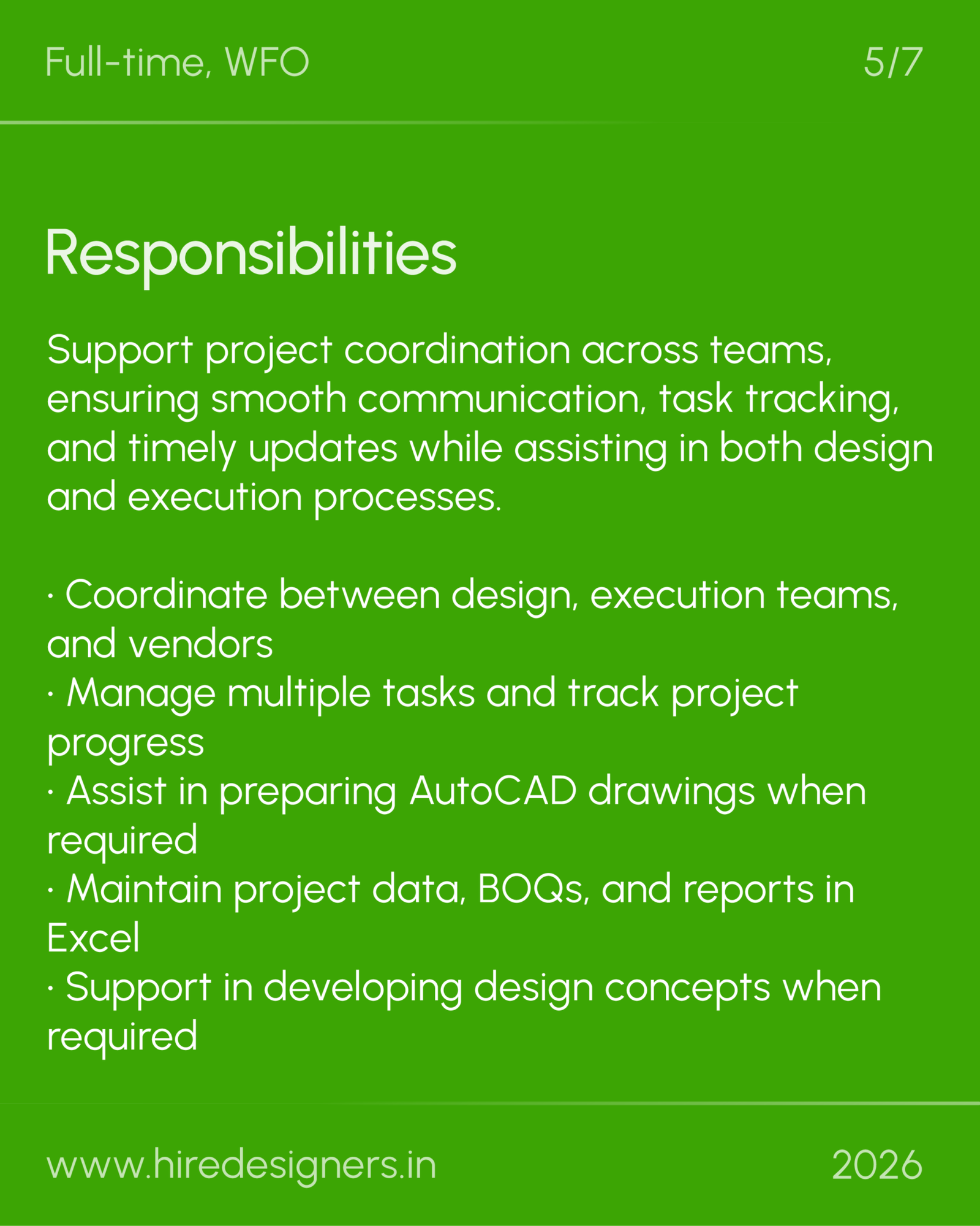 Jr Project Coordinator-FBD_21 - Hire Designers Green slide with 'Responsibilities' title on left; bulleted list describing coordinating project tasks, cross-team communication, task tracking, and support in AutoCAD drawings, data in Excel, and design concepts. Includes bullets: Coordinate between design, execution teams, and vendors; Manage multiple tasks and track project progress; Assist in preparing AutoCAD drawings when required; Maintain project data, BOQs, and reports in Excel; Support in developing design concepts when required. Website www.hiredesigners.in • 2026.
