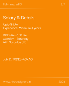 Job posting card on orange background: Full-time, WFO; Salary & Details: Up to 18 LPA; Experience: Minimum 4 years; 10:30 AM–6:30 PM; Job ID: 110DEL-AD-AO; www.hiredesigners.in